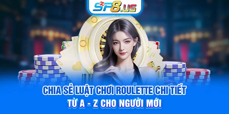 Chia sẻ luật chơi Roulette chi tiết từ A - Z cho người mới 