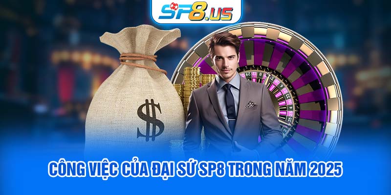 Công việc của đại sứ SP8 trong năm 2025