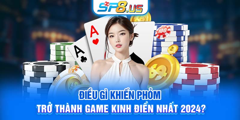 Điều gì khiến phỏm trở thành game kinh điển nhất 2024?