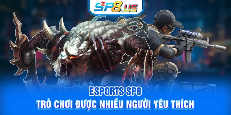 Esports SP8 – Trò chơi được nhiều người yêu thích