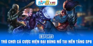 Esports | Trò Chơi Cá Cược Hiện Đại Bùng Nổ Tại Nền Tảng SP8