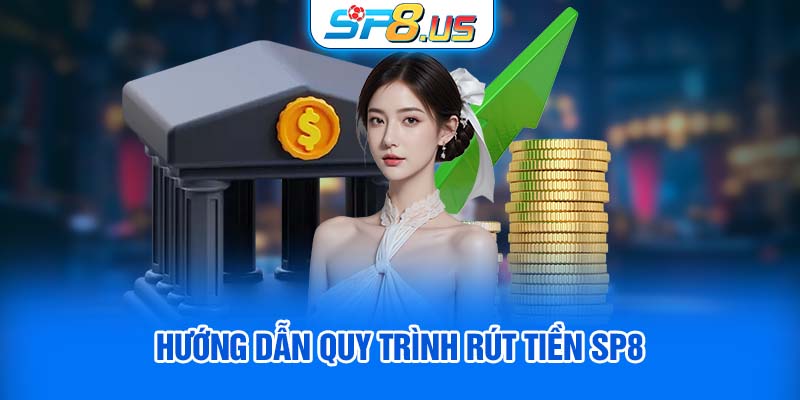 Hướng dẫn quy trình rút tiền SP8