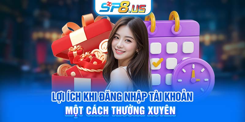 Lợi ích khi đăng nhập tài khoản một cách thường xuyên 