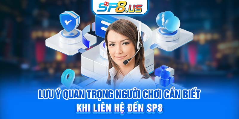 Lưu ý quan trọng người chơi cần biết khi liên hệ đến SP8