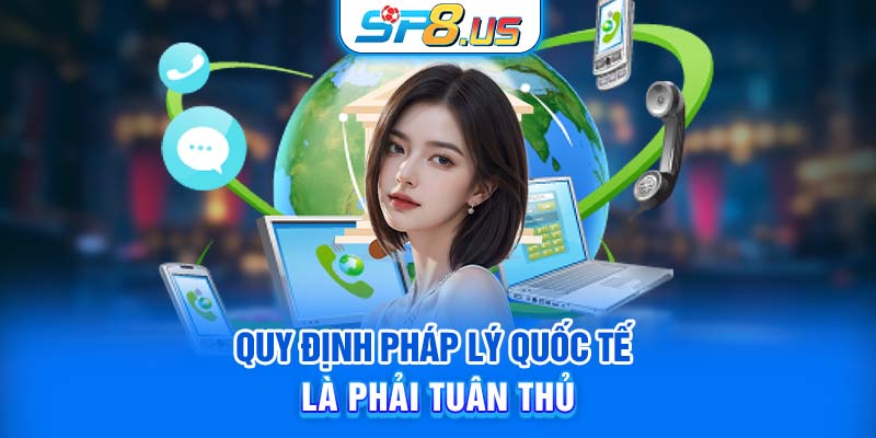 Quy định pháp lý quốc tế là phải tuân thủ