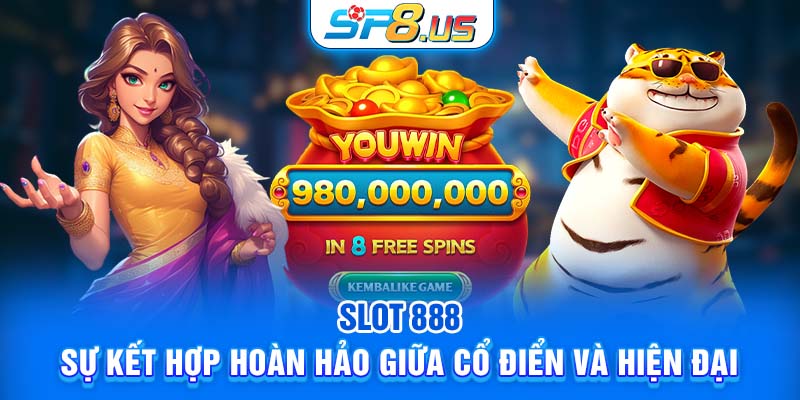 Slot 888 - Sự kết hợp hoàn hảo giữa cổ điển và hiện đại