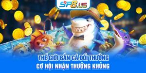 Thế Giới Bắn Cá Đổi Thưởng - Cơ Hội Nhận Thưởng Khủng