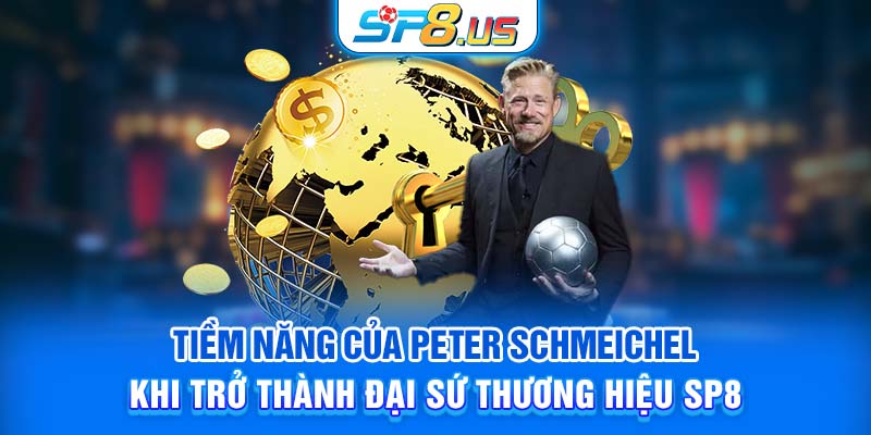 Tiềm năng của Peter Schmeichel khi trở thành Đại Sứ thương hiệu SP8