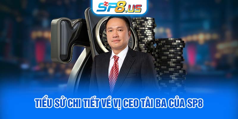 Tiểu sử chi tiết về vị CEO tài ba của SP8