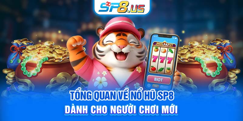 Tổng quan về Nổ Hũ SP8 dành cho người chơi mới