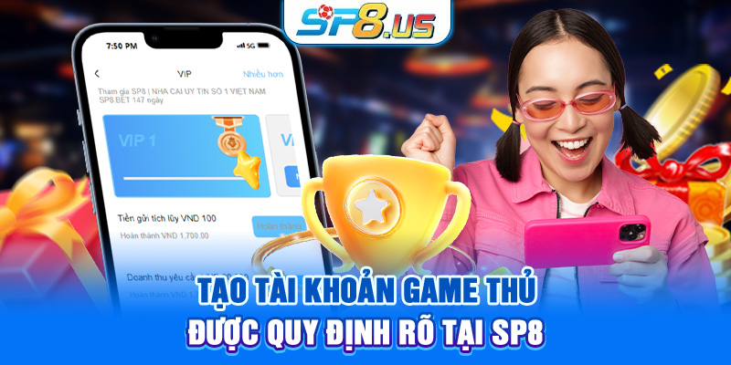 Tạo tài khoản game thủ được quy định rõ tại SP8