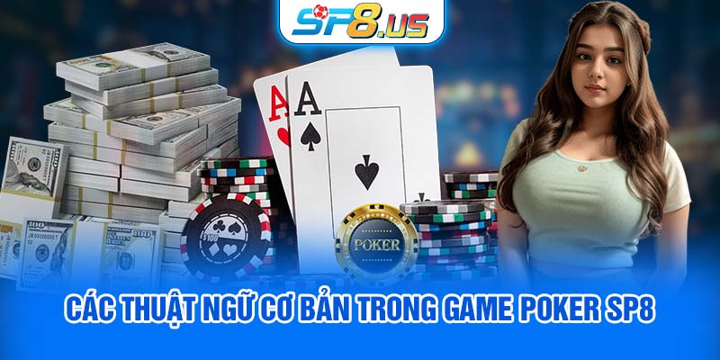 Các thuật ngữ cơ bản trong game Poker SP8