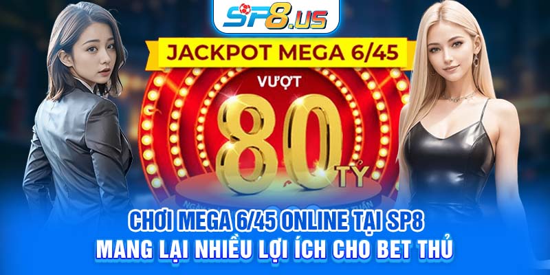 Chơi Mega 6/45 online tại SP8 mang lại nhiều lợi ích cho bet thủ