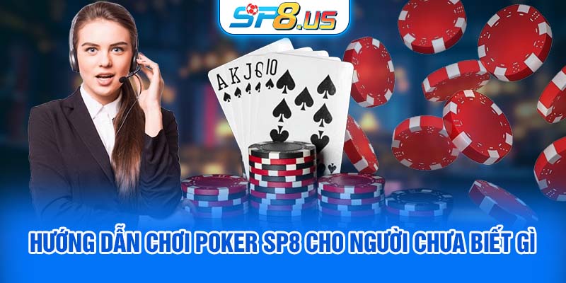 Hướng dẫn chơi Poker SP8 cho người chưa biết gì